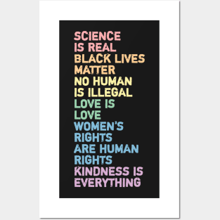 science is real black lives matter no human is illegal love is love women's rights are human rights kindness is everything Posters and Art